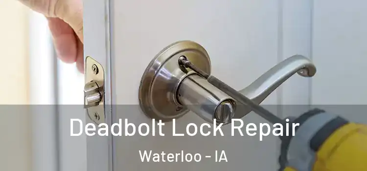  Deadbolt Lock Repair Waterloo - IA